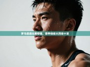 罗马遭遇比赛停摆，意甲保级火药味十足