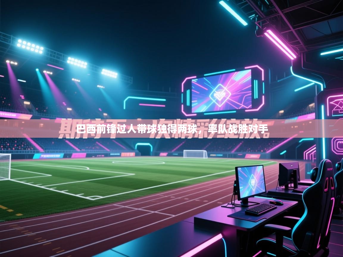 巴西前锋过人带球独得两球，率队战胜对手  第1张