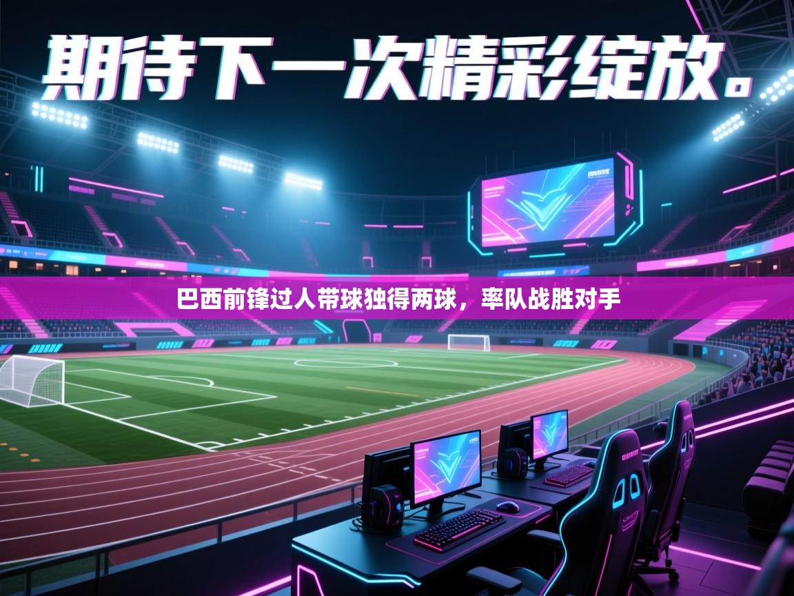 巴西前锋过人带球独得两球，率队战胜对手  第2张